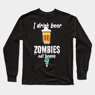 I drink beer like zombies eat brains Long Sleeve T-Shirt